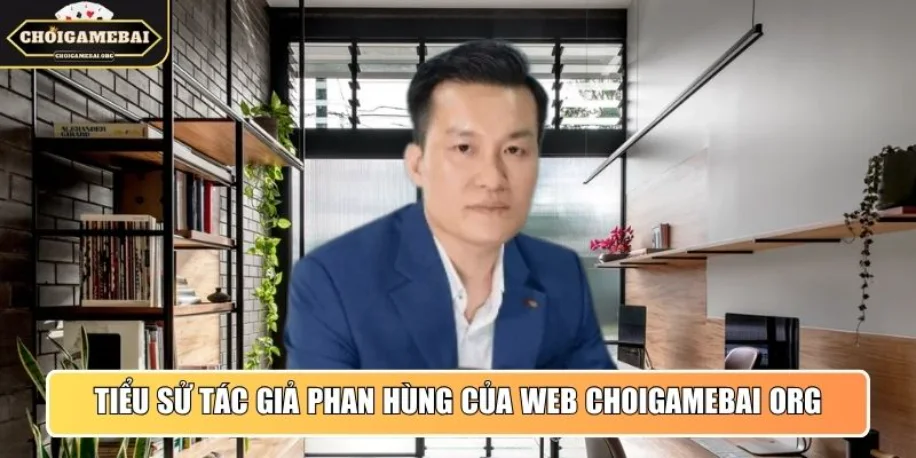Tiểu sử tác giả Phan Hùng của web Choigamebai Org